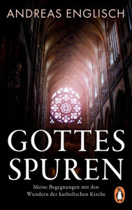 Title: Gottes Spuren: Die Wunder der katholischen Kirche, Author: Andreas Englisch