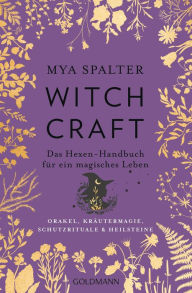 Title: Witchcraft: Das Hexen-Handbuch für ein magisches Leben - Orakel, Kräutermagie, Schutzrituale & Heilsteine, Author: Mya Spalter