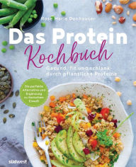 Title: Das Protein-Kochbuch: Gesund, fit und schlank durch pflanzliche Proteine - Die perfekte Alternative und Ergänzung zu tierischem Eiweiß, Author: Rose Marie Green