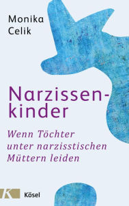 Title: Narzissenkinder: Wenn Töchter unter narzisstischen Müttern leiden, Author: Monika Celik