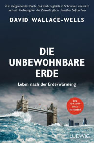 Title: Die unbewohnbare Erde: Leben nach der Erderwärmung, Author: David Wallace-Wells