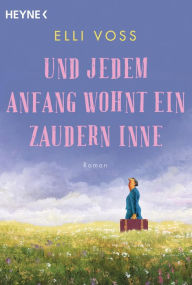 Title: Und jedem Anfang wohnt ein Zaudern inne: Roman, Author: Elli Voss
