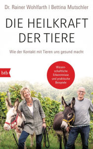 Title: Die Heilkraft der Tiere: Wie der Kontakt mit Tieren uns gesund macht, Author: Rainer Wohlfarth