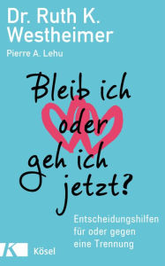 Title: Bleib ich oder geh ich jetzt?: Entscheidungshilfen für oder gegen eine Trennung, Author: Ruth K. Westheimer