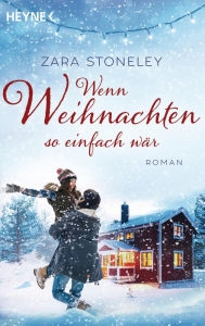 Title: Wenn Weihnachten so einfach wär: Roman, Author: Zara Stoneley