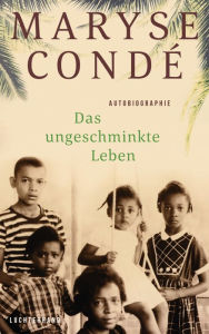 Title: Das ungeschminkte Leben: Autobiographie, Author: Maryse Condé