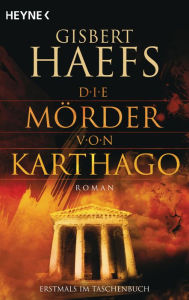 Title: Die Mörder von Karthago: Roman, Author: Gisbert Haefs