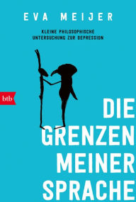 Title: Die Grenzen meiner Sprache: Kleine philosophische Untersuchung zur Depression, Author: Eva Meijer