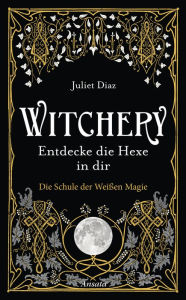 Title: Witchery - Entdecke die Hexe in dir: Die Schule der Weißen Magie, Author: Juliet Diaz