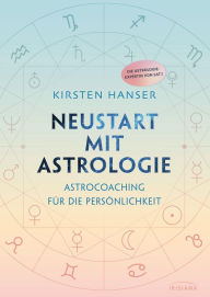 Title: Neustart mit Astrologie: Astrocoaching für die Persönlichkeit - die Astrologie-Expertin von SAT.1, Author: Kirsten Hanser
