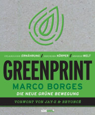 Title: Greenprint: Pflanzliche Ernährung / Gesunder Körper / Bessere Welt - Vorwort von Beyoncé und Jay-Z, Author: Marco Borges