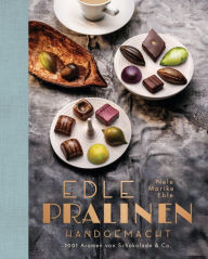 Title: Edle Pralinen handgemacht: 1001 Aromen von Schokolade & Co., Author: Nele Marike Eble