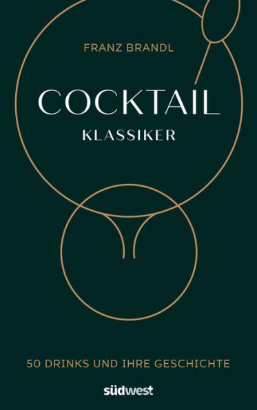 Cocktail Klassiker: 50 Drinks und ihre Geschichte - Rezepte und ausführliche Geräte- und Warenkunde