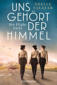 Title: Uns gehört der Himmel. Die Flight Girls: Roman, Author: Noelle Salazar