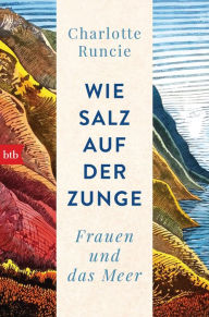 Title: Wie Salz auf der Zunge: Frauen und das Meer, Author: Charlotte Runcie