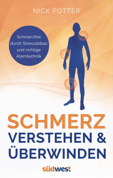 Schmerz verstehen und überwinden - Schmerzfrei durch Stressabbau und richtige Atemtechnik -: Hilfe bei Rücken- und Nackenschmerzen, Fibromyalgie, Chronischem Erschöpfungssyndrom (CFS), Burnout, Migräne und Reizdarm