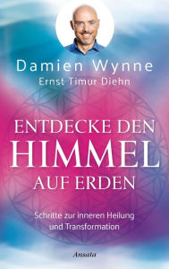 Title: Entdecke den Himmel auf Erden: Schritte zur inneren Heilung und Transformation, Author: Damien Wynne