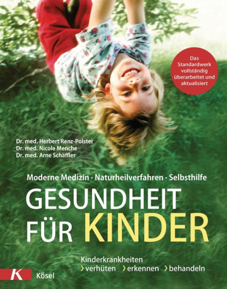 Gesundheit für Kinder: Moderne Medizin - Naturheilverfahren - Selbsthilfe. Kinderkrankheiten verhüten, erkennen, behandeln - Das Standardwerk vollständig überarbeitet und aktualisiert