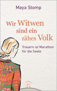 Title: Wir Witwen sind ein zähes Volk: Trauern ist Marathon für die Seele, Author: Maya Stomp