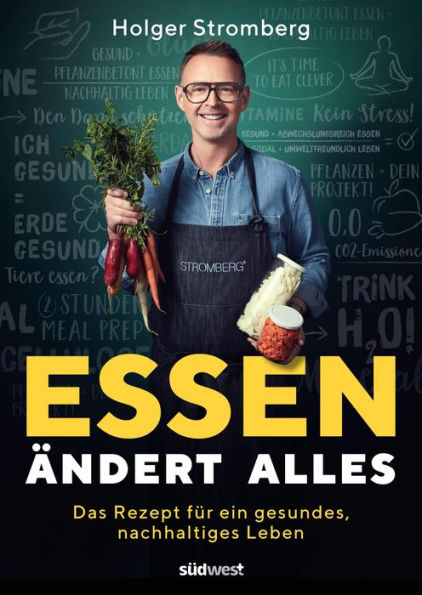 Essen ändert alles: Das Rezept für ein gesundes, nachhaltiges Leben