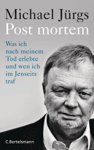 Title: Post mortem: Was ich nach meinem Tod erlebte und wen ich im Jenseits traf, Author: Michael Jürgs