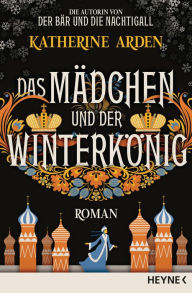 Title: Das Mädchen und der Winterkönig: Roman, Author: Katherine Arden
