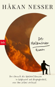 Title: Der Halbmörder: Die Chronik des Adalbert Hanzon in Gegenwart und Vergangenheit, von ihm selbst verfasst, Author: Håkan Nesser