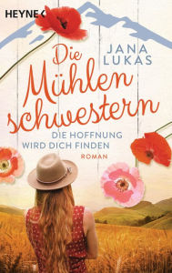 Title: Die Mühlenschwestern - Die Hoffnung wird dich finden: Roman, Author: Jana Lukas