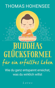 Title: Buddhas Glücksformel für ein erfülltes Leben: Wie du ganz entspannt erreichst, was du wirklich willst, Author: Thomas Hohensee