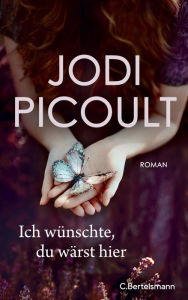 Title: Ich wünschte, du wärst hier: Roman, Author: Jodi Picoult