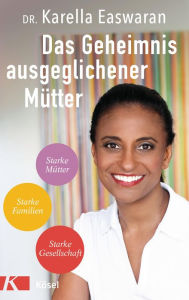 Title: Das Geheimnis ausgeglichener Mütter: Starke Mütter - Starke Familien - Starke Gesellschaft, Author: Karella Easwaran