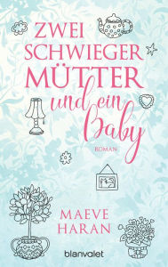 Title: Zwei Schwiegermütter und ein Baby: Roman, Author: Maeve Haran
