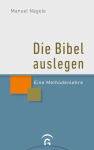 Title: Die Bibel auslegen: Eine Methodenlehre, Author: Manuel Nägele