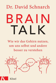 Title: Brain Talk: Wie wir das Gehirn nutzen, um uns selbst und andere besser zu verstehen, Author: David Morris Schnarch