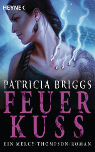 Title: Feuerkuss: Mercy Thompson 12 - Roman, Author: Patricia Briggs
