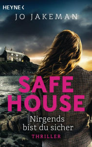 Title: Safe House - Nirgends bist du sicher: Thriller, Author: Jo Jakeman