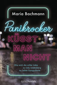 Title: Panikrocker küsst man nicht: Wie mich die wilde Liebe zu Udo Lindenberg ins Leben katapultierte, Author: Maria Bachmann