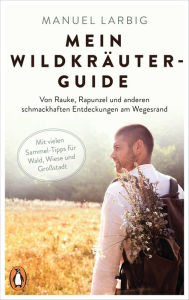 Title: Mein Wildkräuter-Guide: Von Rauke, Rapunzel und anderen schmackhaften Entdeckungen am Wegesrand - Mit vielen Sammel-Tipps für Wald, Wiese und Großstadt, Author: Manuel Larbig