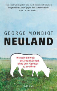 Title: Neuland: Wie wir die Welt ernähren können, ohne den Planeten zu zerstören, Author: George Monbiot