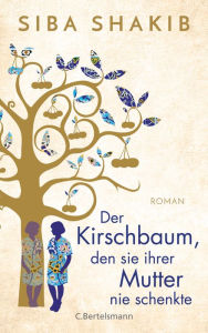 Title: Der Kirschbaum, den sie ihrer Mutter nie schenkte: Roman, Author: Siba Shakib