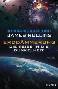 Title: Erddämmerung - Die Reise in die Dunkelheit: Mit zehn Schwarz-Weiß-Illustrationen - Roman, Author: James Rollins