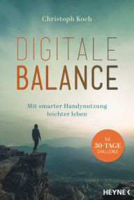 Title: Digitale Balance: Mit smarter Handynutzung leichter leben - Die 30-Tage-Challenge - Digital Detox, Author: Christoph Koch