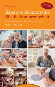 Title: Kreative Schatztruhe für die Seniorenarbeit: Mit Praxisideen und Geschichten durch das Jahr, Author: Rita Kusch
