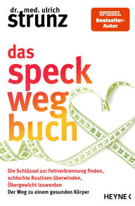 Title: Das Speck-weg-Buch: Die Schlüssel zur Fettverbrennung finden, schlechte Routinen überwinden, Übergewicht loswerden - Der Weg zu einem gesunden Körper, Author: Ulrich Strunz
