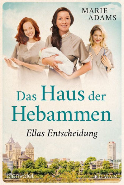 Das Haus der Hebammen - Ellas Entscheidung: Roman