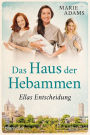 Das Haus der Hebammen - Ellas Entscheidung: Roman