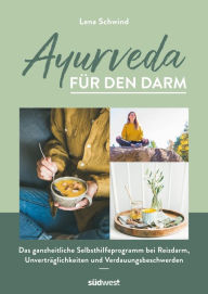 Title: Ayurveda für den Darm: Das ganzheitliche Selbsthilfeprogramm bei Reizdarm, Unverträglichkeiten und Verdauungsbeschwerden, Author: Lena Schwind