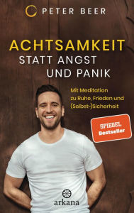 Title: Achtsamkeit statt Angst und Panik: Mit Meditation zu Ruhe, Frieden und (Selbst-)Sicherheit, Author: Peter Beer