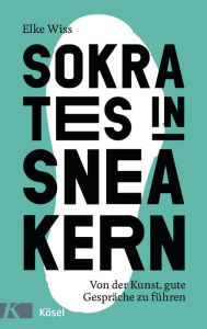 Title: Sokrates in Sneakern: Von der Kunst, gute Gespräche zu führen, Author: Elke Wiss