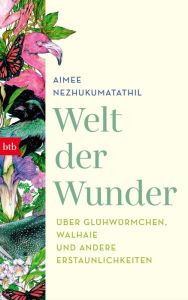 Title: Welt der Wunder: Über Glühwürmchen, Walhaie und andere Erstaunlichkeiten, Author: Aimee Nezhukumatathil